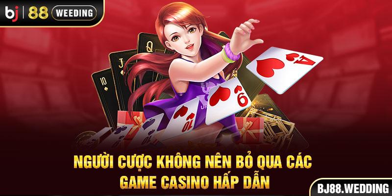 Người cược không nên bỏ qua các game casino hấp dẫn 